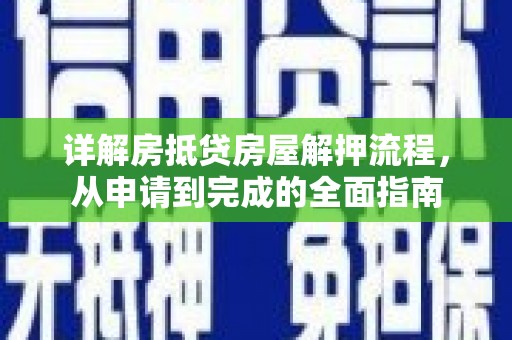 礼县详解房抵贷房屋解押流程，从申请到完成的全面指南