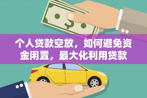 永定个人贷款空放，如何避免资金闲置，最大化利用贷款