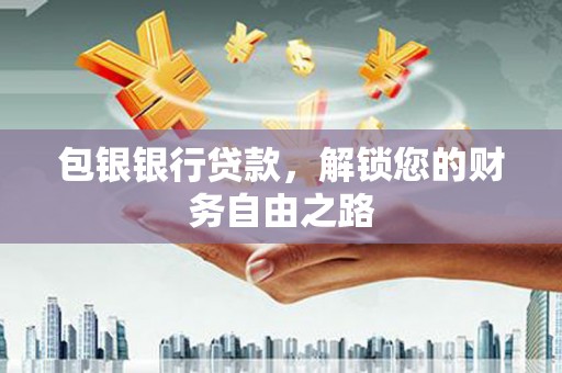 邹平包银银行贷款，解锁您的财务自由之路