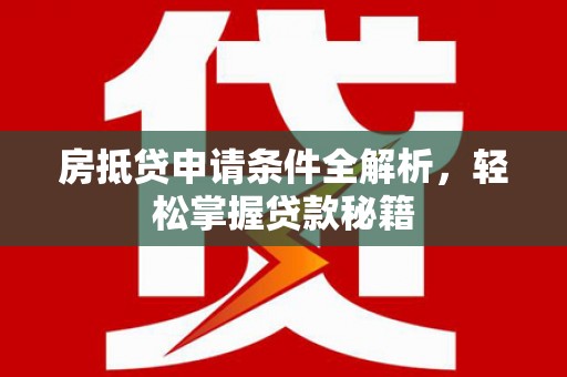 零陵房抵贷申请条件全解析，轻松掌握贷款秘籍