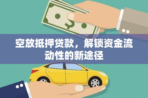 徐闻空放抵押贷款，解锁资金流动性的新途径