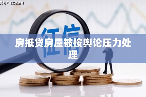 长兴房抵贷房屋被按舆论压力处理