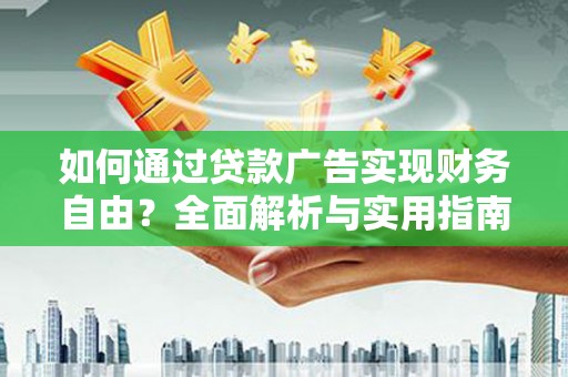 云岩如何通过贷款广告实现财务自由？全面解析与实用指南